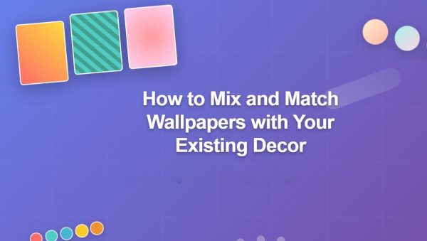 How to Mix and Match Wallpapers with Your Existing Decor