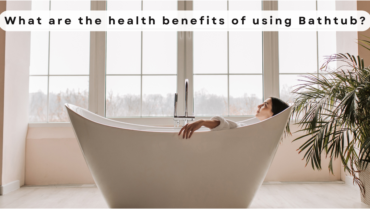 What are the health benefits of using Bathtub?